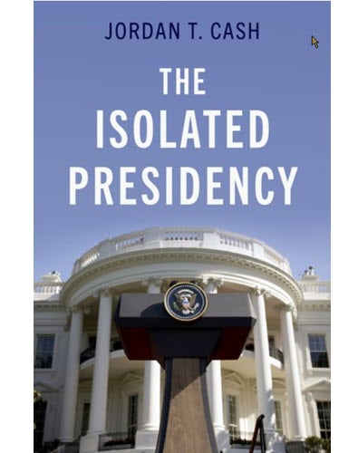Cover image of The Isolated Presidency by Jordan T. Cash